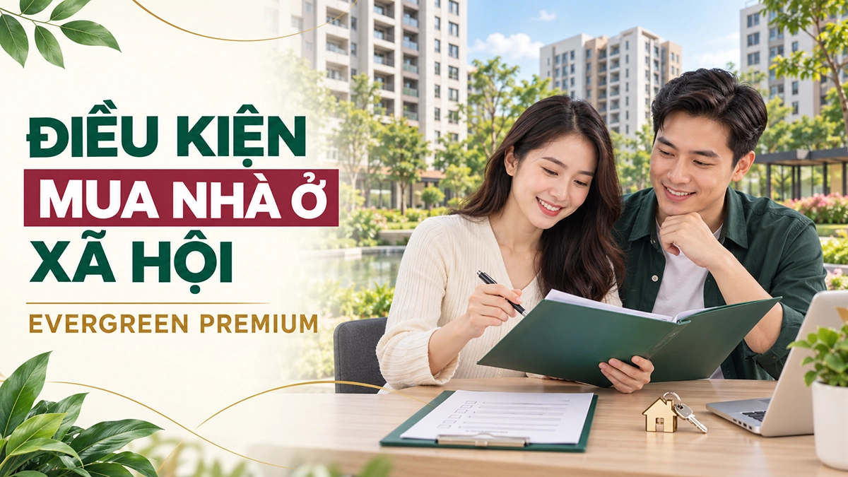 Điều kiện mua nhà ở xã hội Evergreen Premium năm 2026 Điều kiện mua nhà ở xã hội Evergreen Premium và hồ sơ cần chuẩn bị