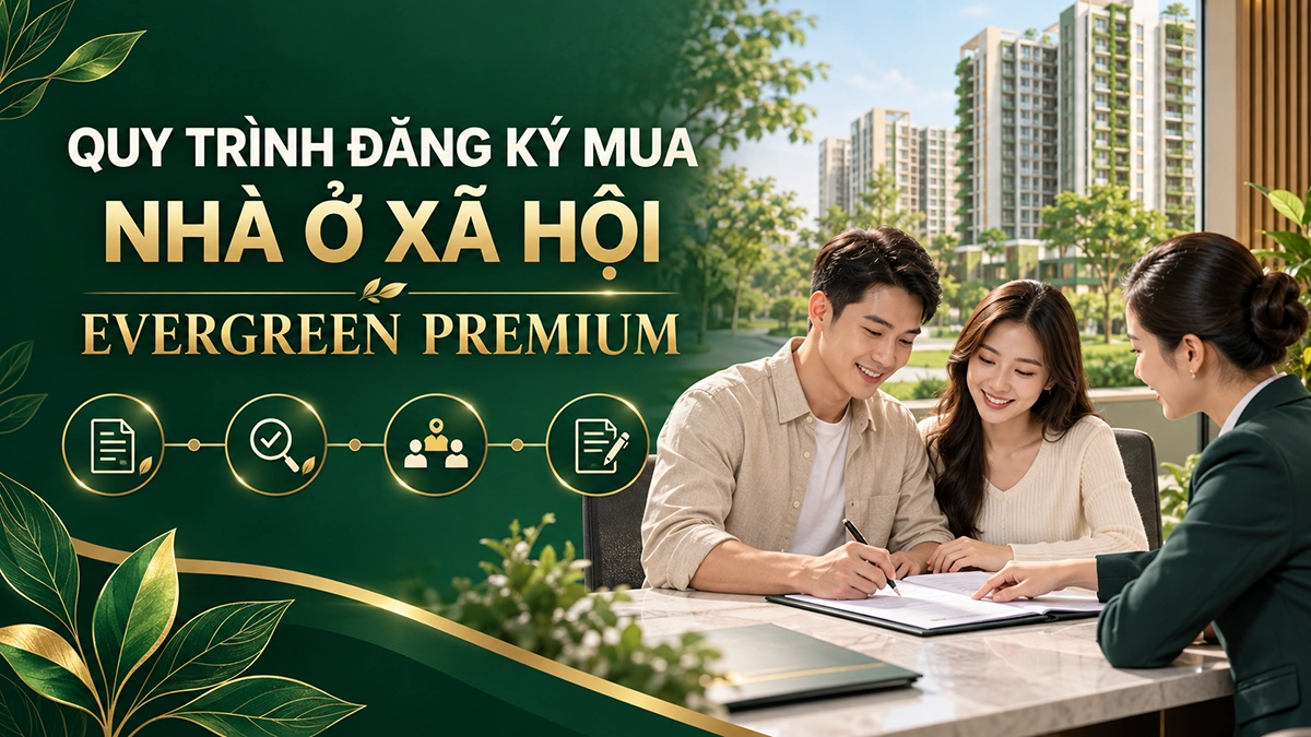 Quy trình mua nhà ở xã hội Evergreen Premium Quy trình đăng ký mua nhà ở xã hội Evergreen Premium